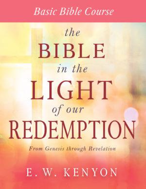 E.W. Kenyon - The Bible in the Light of Our Redemption