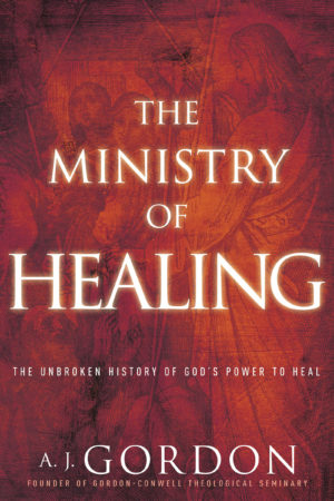 A.J. Gordon - The Ministry of Healing