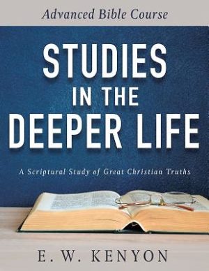 E.W. Kenyon - Studies in the Deeper Life