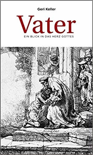 Geri Keller - Vater: Ein Blick in das Herz Gottes