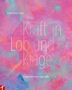 Hansjörg Kägi - Kraft in Lob und Klage