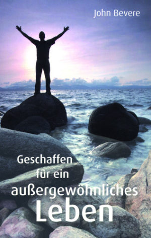 John Bevere - Geschaffen für ein aussergewöhnliches Leben