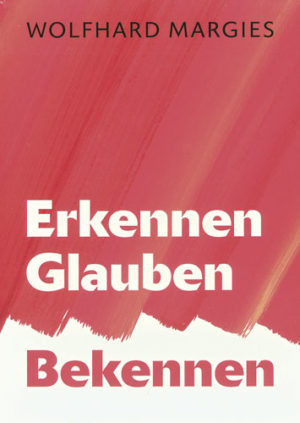 Wolfhard Margies - Erkennen, Glauben, Bekennen