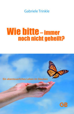 Gabriele Trinkle - Wie bitte: Immer noch nicht geheilt?