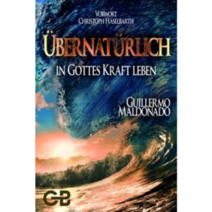 Guillermo Maldonado - Übernatürlich in Gottes Kraft leben