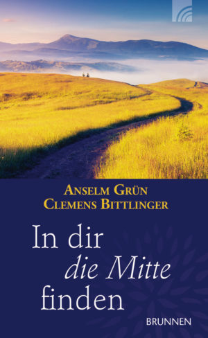 Anselm Grün, Clemens Bittlinger - In Dir die Mitte finden