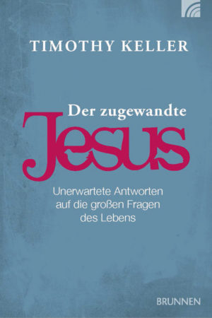 Timothy Keller - Der zugewandte JESUS