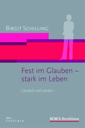 Birgit Schilling - Fest im Glauben - stark im Leben