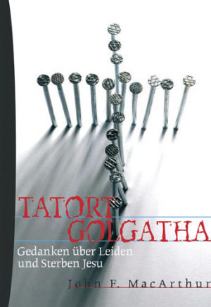 John MacArthur - Tatort Golgatha
