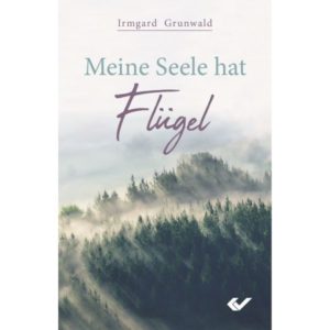 Irmgard Grunwald - Meine Seele hat Flügel