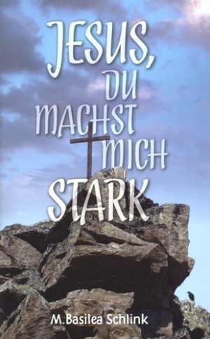 Basilea M. Schlink - Jesus, du machst mich stark