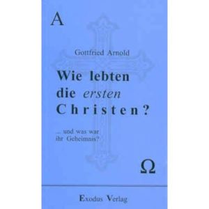 Gottfried Arnold - Wie lebten die ersten Christen?