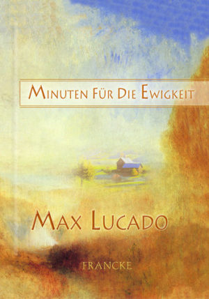 Max Lucado - Minuten für die Ewigkeit