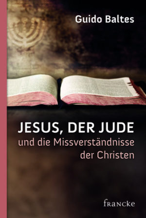 Guido Baltes - Jesus, der Jude, und die Missverständnisse der...