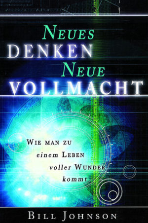 Bill Johnson - Neues Denken: neue Vollmacht