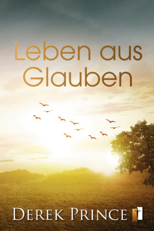 Derek Prince - Leben aus Glauben