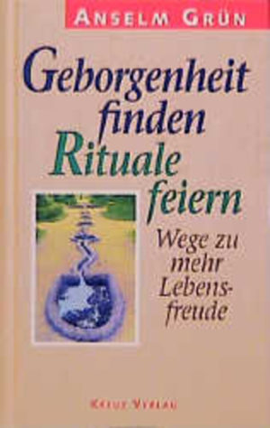 Anselm Grün - Geborgenheit finden: Rituale feiern