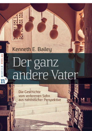 Kenneth E. Bailey - Der ganz andere Vater