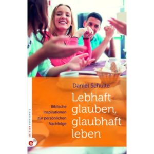 Daniel Schulte - Lebhaft glauben, glaubhaft leben