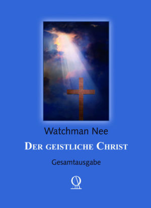 Watchman Nee - Der geistliche Christ (Gesamtausgabe)