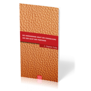 J. Stephen Yuille - Die veränderte Kraft des Evangeliums: Aus der Sicht der Puritaner