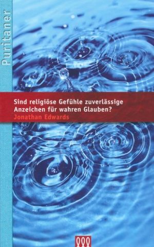 Jonathan Edwards - Sind religiöse Gefühle zuverlässige Anzeichen für wahren Glauben?