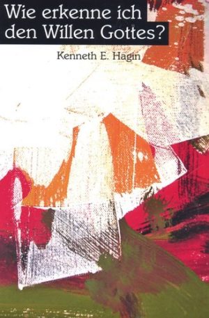 Kenneth E. Hagin - Wie erkenne ich den Willen Gottes?