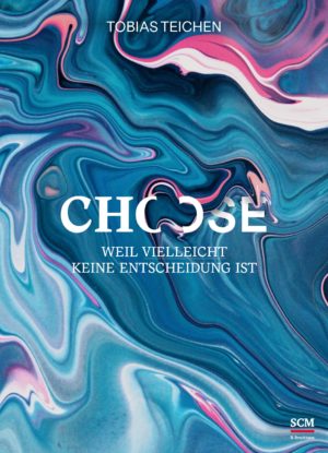 Tobias Teichen - Choose: Weil Vielleicht keine Entscheidung ist