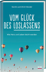 Ulrich Wendel, Kerstin Wendel - Vom Glück des Loslassens
