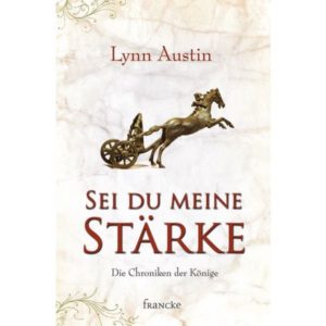 Lynn Austin - Die Chroniken der Könige Band 1: Sei du meine Stärke