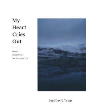 Paul David Tripp - My Heart Cries Out