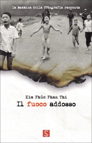 Kim Phuc Phan Thi - Il fuoco addosso
