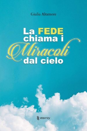 Giulia Altamore - La fede chiama i miracoli dal cielo