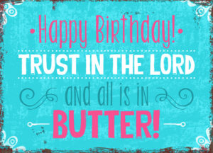 Postkarte: Happy Birthday! Trust in the lord and all is in butter! (XL)