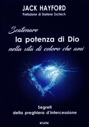 Jack Hayford - Scatenare la potenza di Dio nella vita di coloro che ami