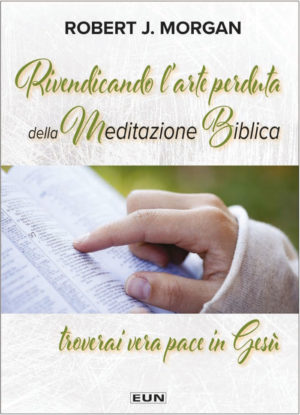 Robert J. Morgan - Rivendicando l’arte perduta della meditazione....