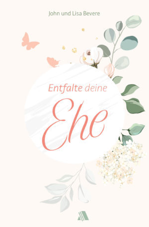 John Bevere, Lisa Bevere - Entfalte deine Ehe