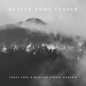 Corey Voss, Madison Street Worship - Heaven Come Closer