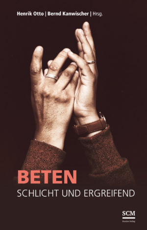Bernd Kanwischer, Henrik Otto - Beten: Schlicht und ergreifend