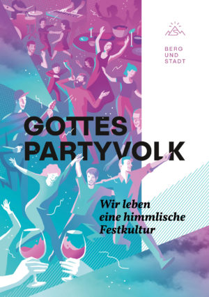 Gottes Partyvolk - Wir Leben Eine Himmlische Festkultur