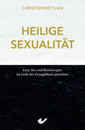 Christopher Yuan - Heilige Sexualität