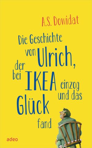 A.S. Dowidat - Die Geschichte von Ulrich, der bei Ikea einzog und das Glück fand