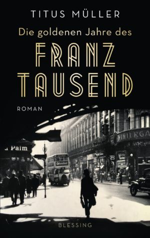 Titus Müller - Die goldenen Jahre des Franz Tausend