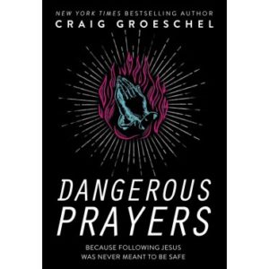 Craig Groeschei - Dangerous prayers