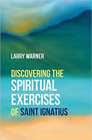 Larry Warner - Discovering The Spiritual Exercises Of Saint Ignatius