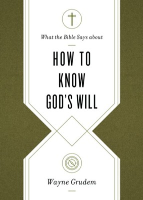 Wayne Grudem - What the Bible Says about How to Know God's Will