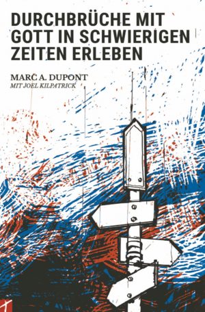 Marc A. Dupont, Joel Kilpatrick - Durchbrüche mit Gott in schwierigen Zeiten erleben