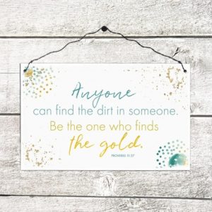 Holzschild: Anyone can find the dirt in someone. Be the one who finds te gold.