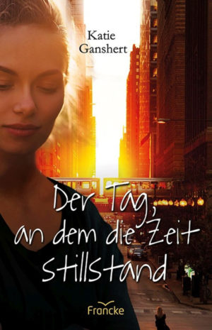 Katie Ganshert - Der Tag, an dem die Zeit stillstand