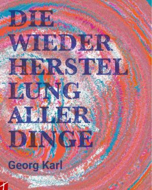Georg Karl - Die Wiederherstellung aller Dinge